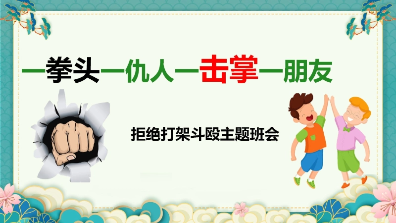 【265255】【通用】【校园霸凌】拒绝打架斗殴主题班会：一拳头一仇人，一击掌一朋友