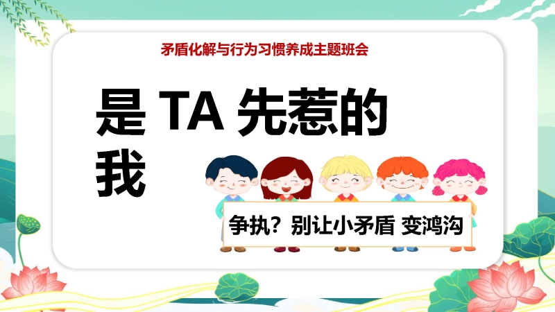 【508862】矛盾化解与行为习惯养成主题班会——是TA先惹的我【通用】【交友教育】