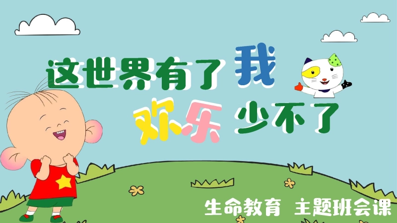 【315341】主题班会：这世界有了我欢乐少不了【通用】【生命教育】